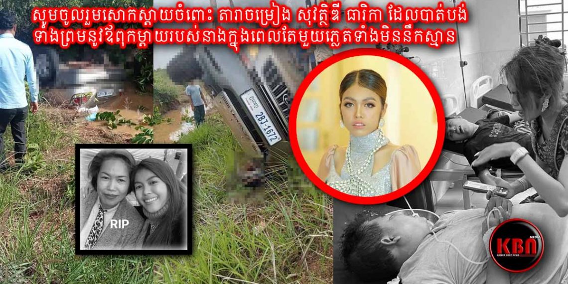 សូមចូលរួមសោកស្តាយចំពោះ តារាចម្រៀង សុវត្ថិឌី ធារិកា ដែលបាត់បង់ទាំងព្រមនូវឪពុកម្តាយរបស់នាងក្នុងពេលតែមួយភ្លេតទាំងមិននឹកស្មាន